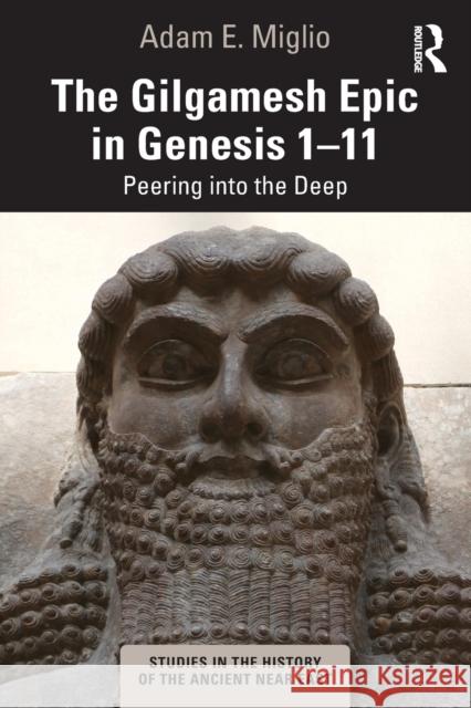 The Gilgamesh Epic in Genesis 1-11: Peering Into the Deep Miglio, Adam E. 9781032020129