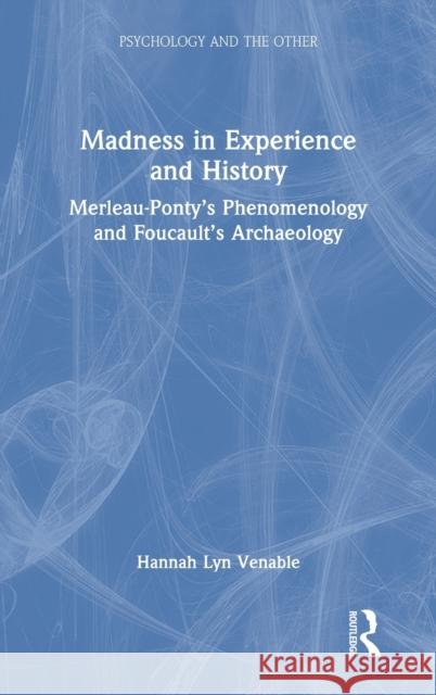 Madness in Experience and History: Merleau-Ponty's Phenomenology and Foucault's Archaeology Hannah Lyn Venable 9781032020297 Routledge