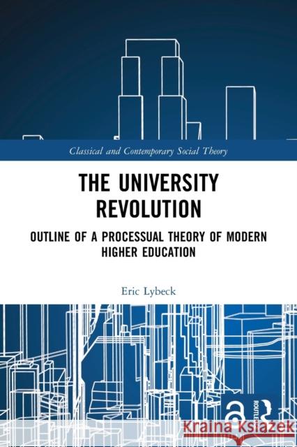 The University Revolution: Outline of a Processual Theory of Modern Higher Education Eric Lybeck 9781032020327 Routledge