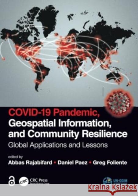 Covid-19 Pandemic, Geospatial Information, and Community Resilience: Global Applications and Lessons Abbas Rajabifard Daniel Paez Greg Foliente 9781032020457