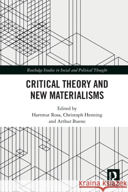 Critical Theory and New Materialisms Hartmut Rosa Christoph Henning Arthur Bueno 9781032020518