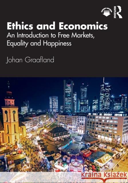 Ethics and Economics: An Introduction to Free Markets, Equality and Happiness Graafland, Johan 9781032020624 Routledge