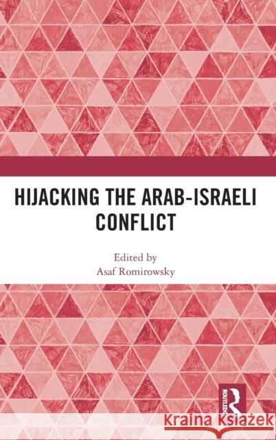 Hijacking the Arab-Israeli Conflict Asaf Romirowsky 9781032020815