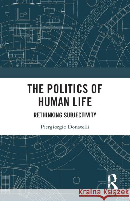 The Politics of Human Life: Rethinking Subjectivity Piergiorgio Donatelli 9781032020884 Routledge