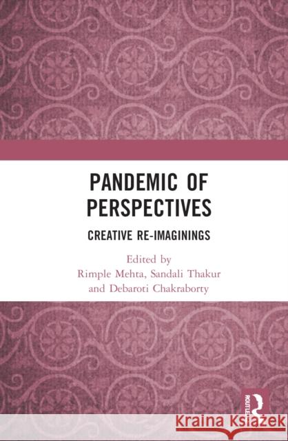 Pandemic of Perspectives: Creative Re-Imaginings Rimple Mehta Sandali Thakur Debaroti Chakraborty 9781032020907 Routledge Chapman & Hall