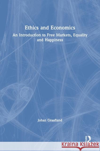 Ethics and Economics: An Introduction to Free Markets, Equality and Happiness Graafland, Johan 9781032020983 Routledge