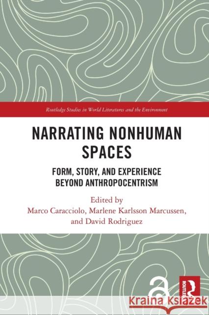 Narrating Nonhuman Spaces: Form, Story, and Experience Beyond Anthropocentrism Marco Caracciolo Marlene Karlsson Marcussen David Rodriguez 9781032021041