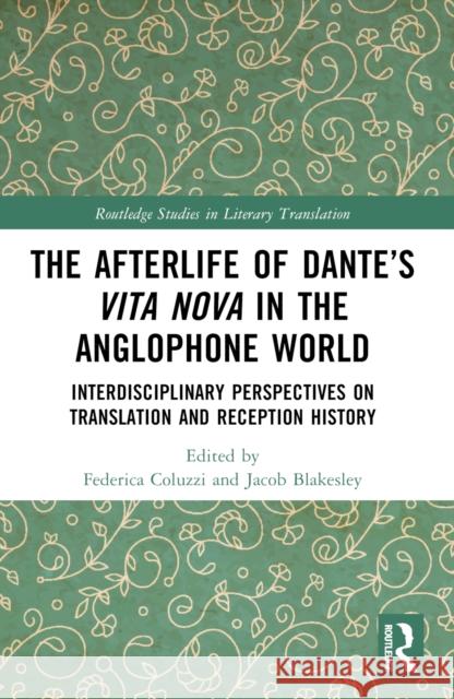The Afterlife of Dante's Vita Nova in the Anglophone World: Interdisciplinary Perspectives on Translation and Reception History Federica Coluzzi Jacob Blakesley 9781032021089 Routledge