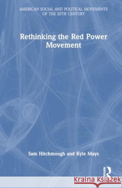 Rethinking the Red Power Movement Sam Hitchmough Kyle T. Mays 9781032021133 Routledge