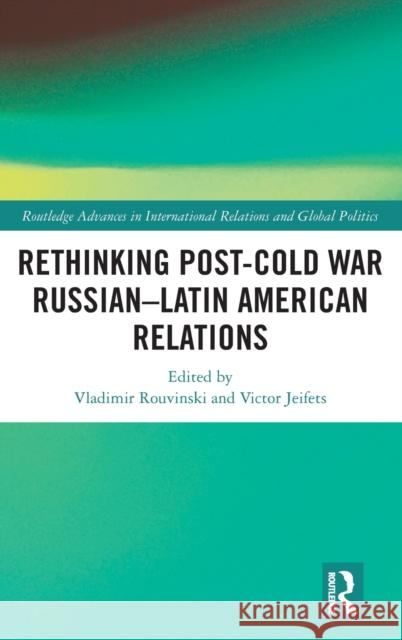 Rethinking Post-Cold War Russian-Latin American Relations Rouvinski, Vladimir 9781032021256 Routledge