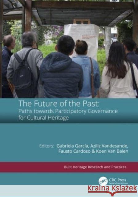 The Future of the Past: Paths towards Participatory Governance for Cultural Heritage Gabriela Garc?a Aziliz Vandesande Fausto Cardoso 9781032021300 CRC Press