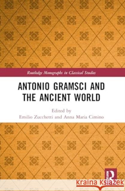 Antonio Gramsci and the Ancient World Emilio Zucchetti Anna Maria Cimino 9781032021317 Routledge