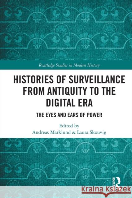Histories of Surveillance from Antiquity to the Digital Era: The Eyes and Ears of Power Andreas Marklund Laura Skouvig 9781032021539 Routledge