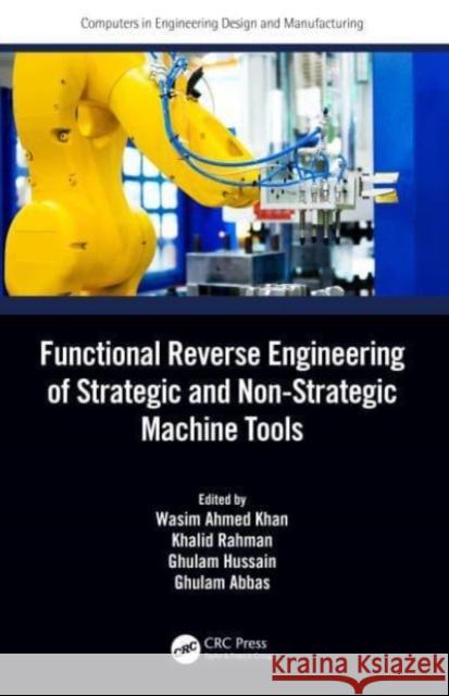 Functional Reverse Engineering of Strategic and Non-Strategic Machine Tools Wasim Ahmed Khan Khalid Rahman Ghulam Hussain 9781032021560 CRC Press