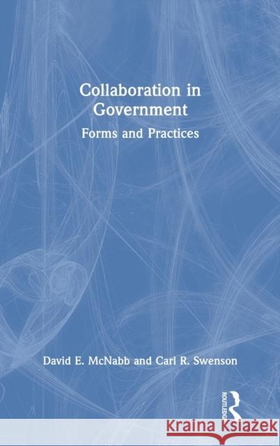 Collaboration in Government: Forms and Practices David E. McNabb Carl Swenson 9781032021645 Routledge