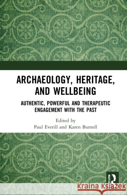 Archaeology, Heritage, and Wellbeing: Authentic, Powerful, and Therapeutic Engagement with the Past Everill, Paul 9781032021652 Routledge