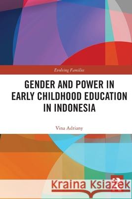 Gender and Power in Early Childhood Education in Indonesia Vina (Universitas Pendidikan Indonesia) Adriany 9781032021737