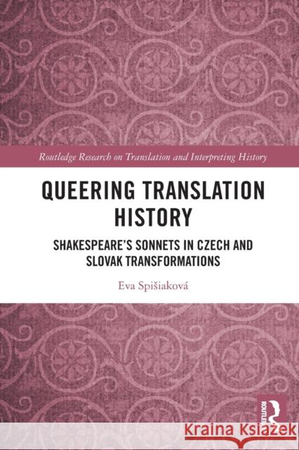 Queering Translation History: Shakespeare’s Sonnets in Czech and Slovak Transformations Eva Spisiakov? 9781032021980 Routledge