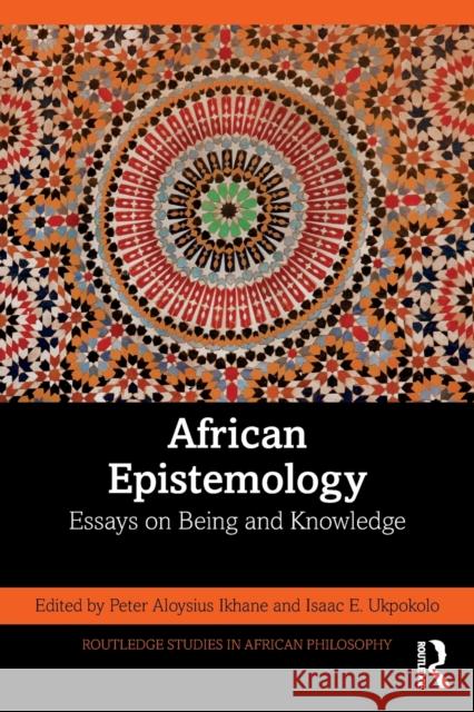African Epistemology: Essays on Being and Knowledge Peter Agbonog Ikhane Isaac E. Ukpokolo 9781032022000 Routledge