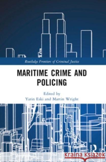 Maritime Crime and Policing Yarin Eski Martin Wright 9781032022123