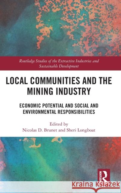Local Communities and the Mining Industry: Economic Potential and Social and Environmental Responsibilities Nicolas D. Brunet Sheri Longboat 9781032022130 Routledge