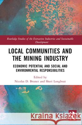 Local Communities and the Mining Industry: Economic Potential and Social and Environmental Responsibilities Nicolas D. Brunet Sheri Longboat 9781032022154 Routledge