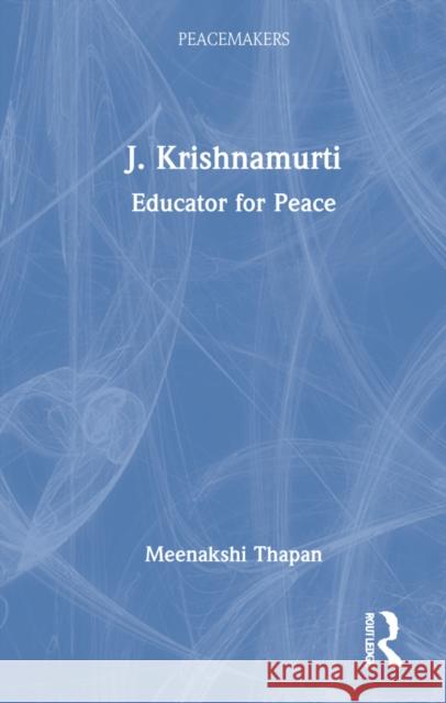 J. Krishnamurti: Educator for Peace Meenakshi Thapan 9781032022192 Routledge Chapman & Hall