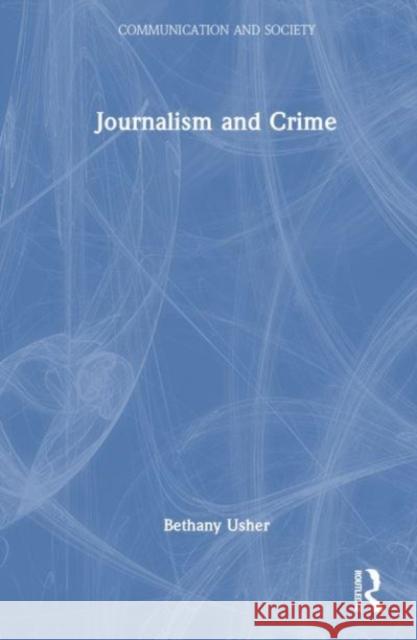 Journalism and Crime Bethany (Newcastle University, UK) Usher 9781032022253 Taylor & Francis Ltd