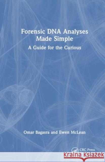 Forensic DNA Analyses Made Simple: A Guide for the Curious Omar Bagasra Mohammad Saffar Ewen McLean 9781032022345