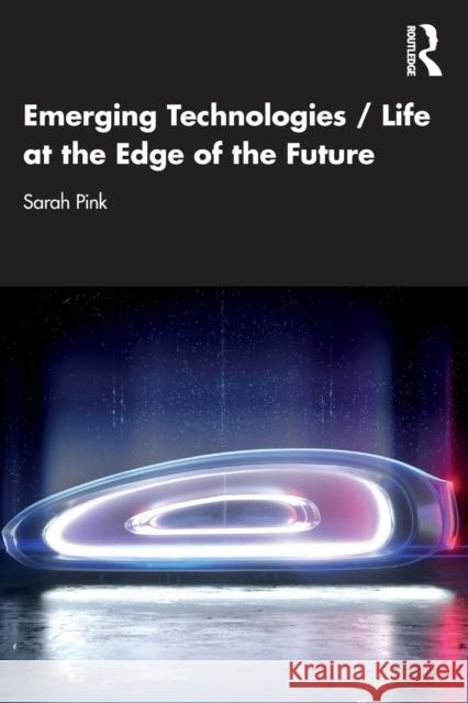 Emerging Technologies / Life at the Edge of the Future Sarah Pink 9781032022413