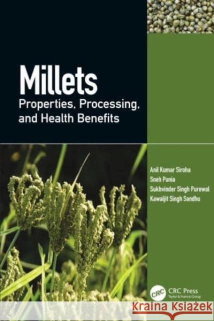 Millets: Properties, Processing, and Health Benefits Anil Kuma Sneh Punia Sukhvinder Sing 9781032022581 CRC Press