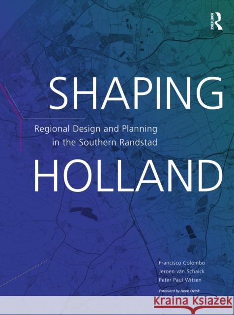 Shaping Holland: Regional Design and Planning in the Southern Randstad Colombo, Francisco 9781032022628
