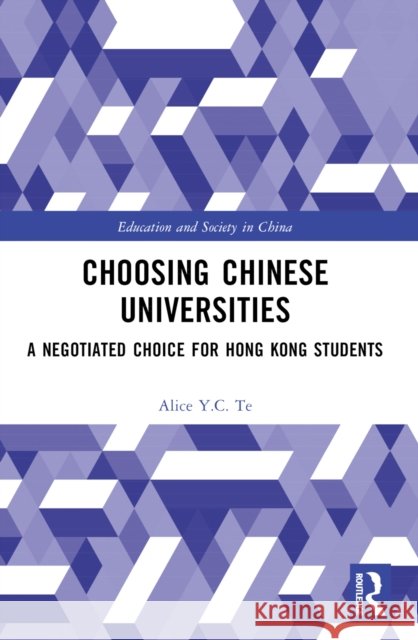 Choosing Chinese Universities: A Negotiated Choice for Hong Kong Students Alice Y. C. Te 9781032022758 Routledge