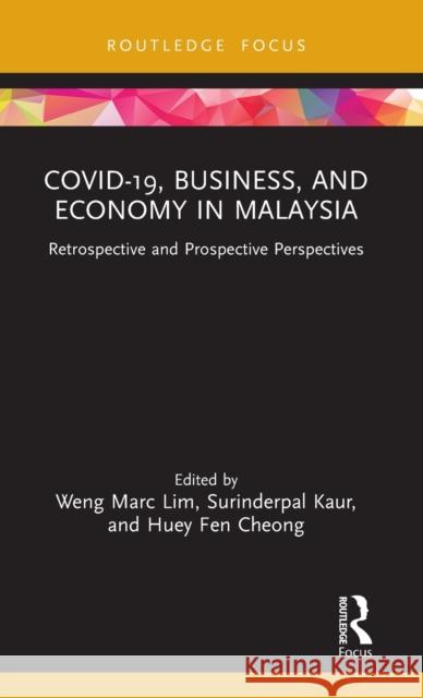 Covid-19, Business, and Economy in Malaysia: Retrospective and Prospective Perspectives Weng Marc Lim Surinderpal Kaur Huey Fen Cheong 9781032022857 Routledge