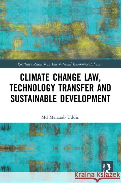 Climate Change Law, Technology Transfer and Sustainable Development MD Mahatab Uddin 9781032022895 Routledge