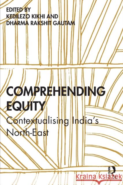 Comprehending Equity: Contextualising India's North-East Kedilezo Kikhi Dharma Rakshit Gautam 9781032022901 Routledge Chapman & Hall