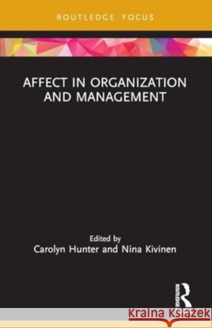 Affect in Organization and Management Carolyn Hunter Nina Kivinen 9781032023205 Routledge