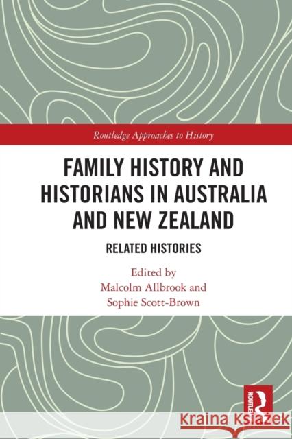 Family History and Historians in Australia and New Zealand: Related Histories Malcolm Allbrook Sophie Scott-Brown 9781032023298