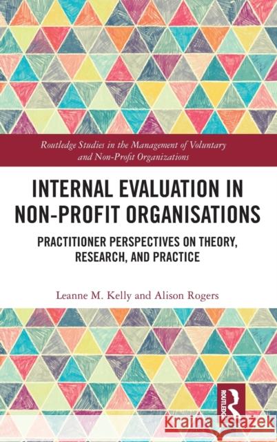 Internal Evaluation in Non-Profit Organisations: Practitioner Perspectives on Theory, Research, and Practice Kelly, Leanne M. 9781032023472 Routledge