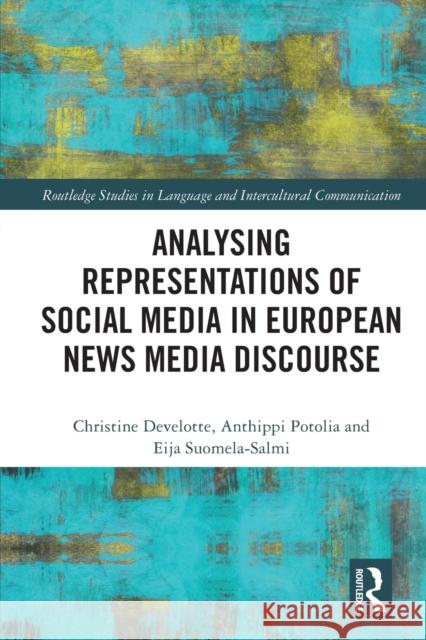 Analysing Representations of Social Media in European News Media Discourse Christine Develotte Anthippi Potolia Eija Suomela-Salmi 9781032023533 Routledge