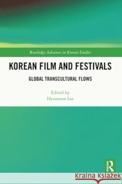 Korean Film and Festivals: Global Transcultural Flows Hyunseon Lee 9781032023588 Routledge