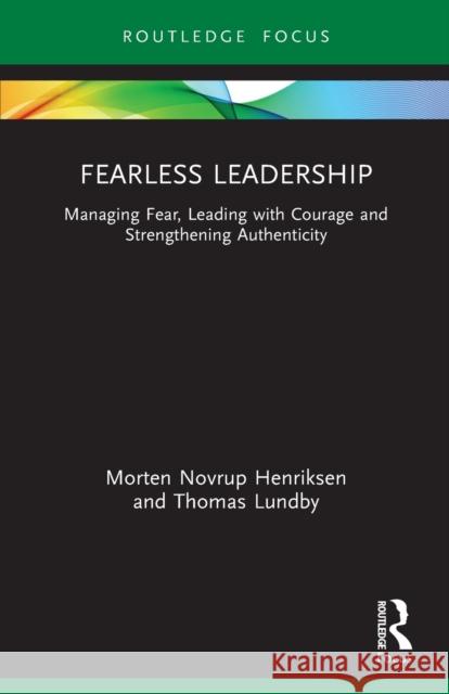 Fearless Leadership: Managing Fear, Leading with Courage and Strengthening Authenticity Thomas Lundby Morten Henriksen 9781032023656 Routledge