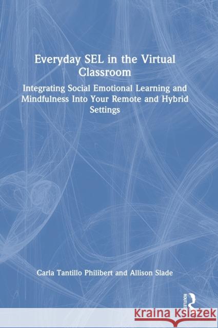 Everyday SEL in the Virtual Classroom: Integrating Social Emotional Learning and Mindfulness Into Your Remote and Hybrid Settings Tantillo Philibert, Carla 9781032023953 Taylor & Francis Ltd