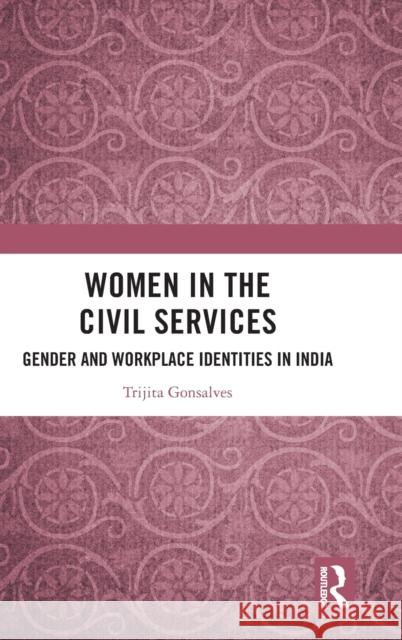 Women in the Civil Services: Gender and Workplace Identities in India Trijita Gonsalves 9781032024172 Routledge Chapman & Hall