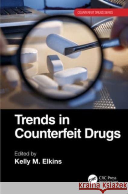 Trends in Counterfeit Drugs Kelly M. Elkins 9781032024288