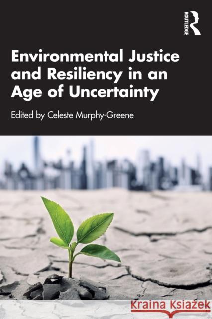 Environmental Justice and Resiliency in an Age of Uncertainty Celeste Murphy-Greene 9781032024493 Routledge