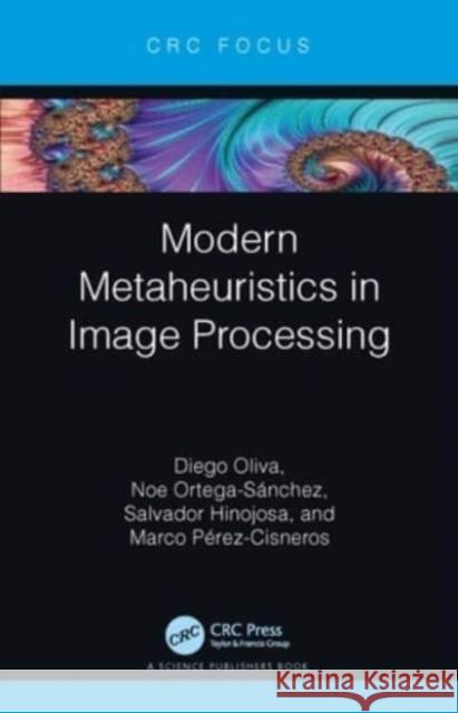 Modern Metaheuristics in Image Processing Diego Oliva Noe Ortega-S?nchez Salvador Hinojosa 9781032024738