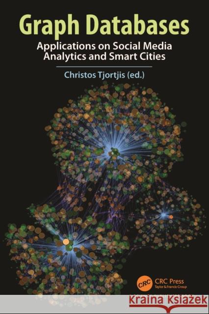 Graph Databases: Applications on Social Media Analytics and Smart Cities Christos Tjortjis 9781032024790 CRC Press