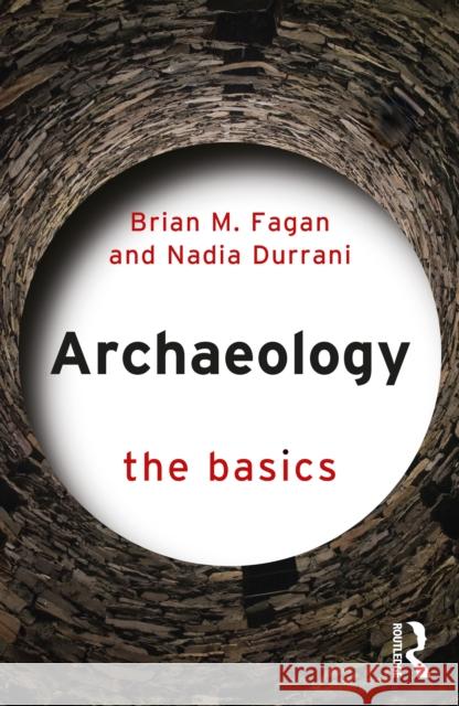 Archaeology: The Basics Brian M. Fagan Nadia Durrani 9781032024813 Taylor & Francis Ltd