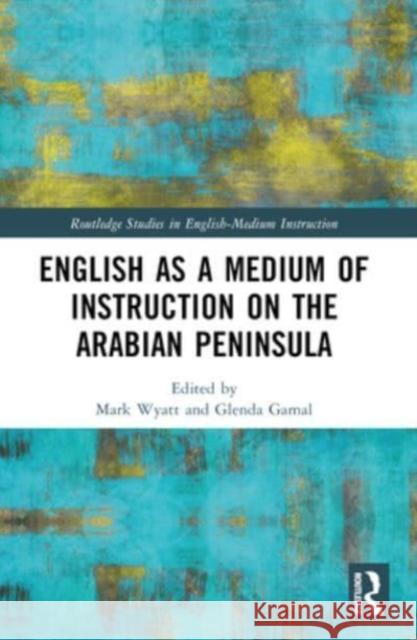 English as a Medium of Instruction on the Arabian Peninsula Mark Wyatt Glenda E 9781032024943 Routledge